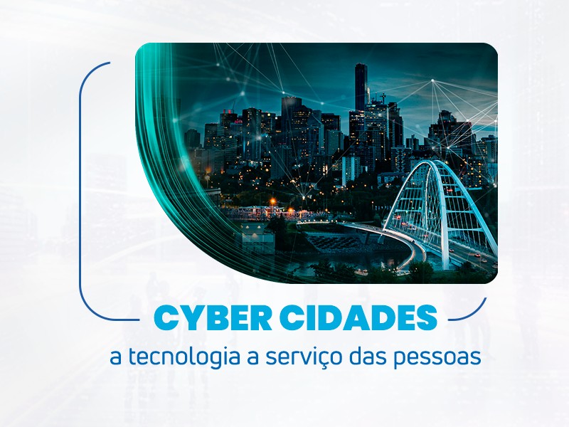 Cyber Cidades: A tecnologia a serviço das pessoas